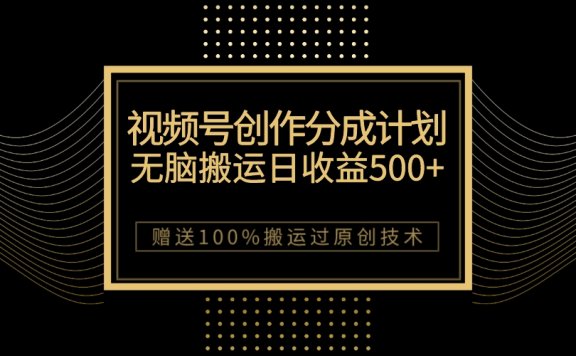 最新视频号创作分成计划,无脑搬运一天收益500+,100%搬运过原创技巧