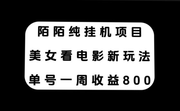 陌陌纯挂机项目,美女看电影新玩法,单号一周收益800+
