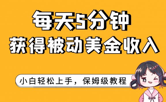 每天5分钟,获得被动美金收入,小白轻松上手