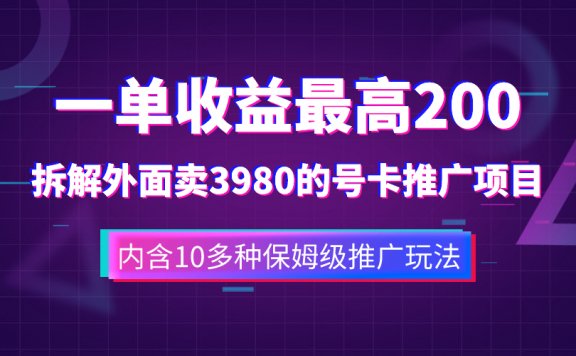 一单收益200+拆解手机号卡推广项目（内含10多种保姆级推广玩法）