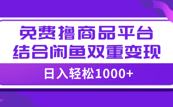 【全网首发】日入1000＋免费撸商品平台+闲鱼双平台硬核变现，小白轻松上手
