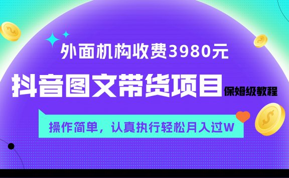 抖音图文带货项目保姆级教程,操作简单,认真执行月入过W