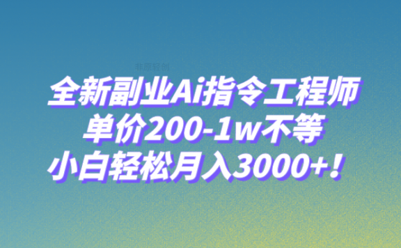 全新副业Ai指令工程师,单价200-1w不等,小白轻松月入3000+!