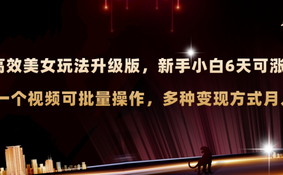 AI原创美女玩法升级版 新手6天涨万粉 5分钟制作视频可批量，多种变现月入3w