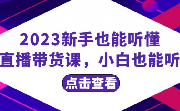 2023新手也能听懂的直播带货课,小白也能听懂,20节完整