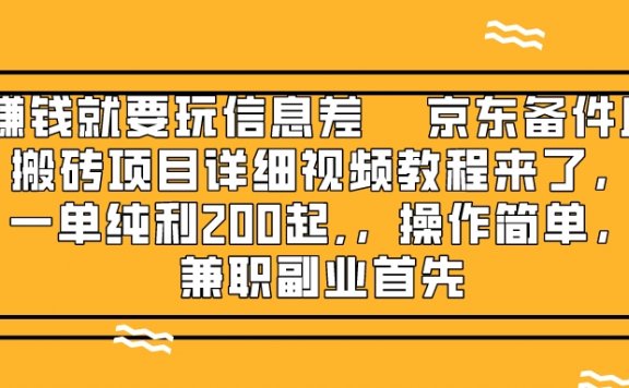 赚钱就靠信息差,京东备件库搬砖项目详细视频教程来了,一单纯利200起