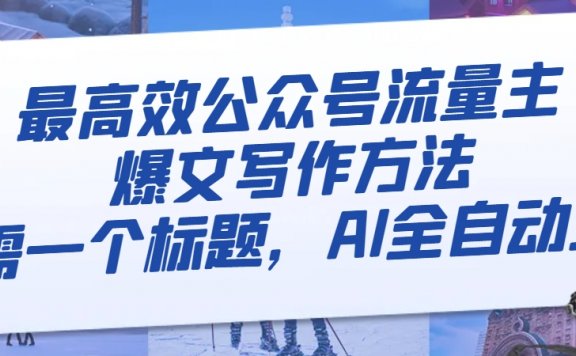 最高效公众号流量主爆文写作方法，仅需一个标题，AI全自动生成