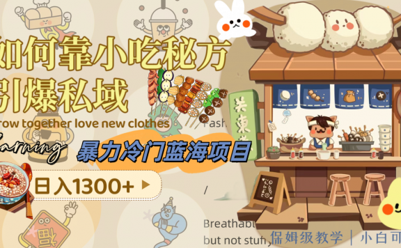 暴力冷门蓝海项目，如何靠小吃秘方引爆私域，日入1300+（附配方资源）