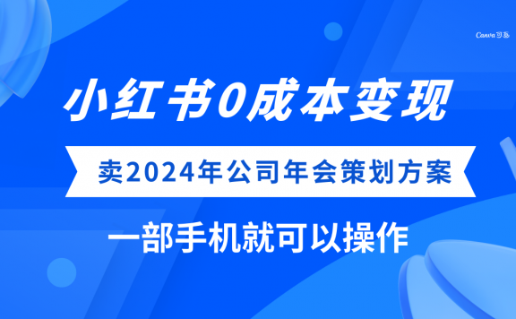 小红书0成本变现项目,卖2024年公司年会策划方案,一部手机可操作