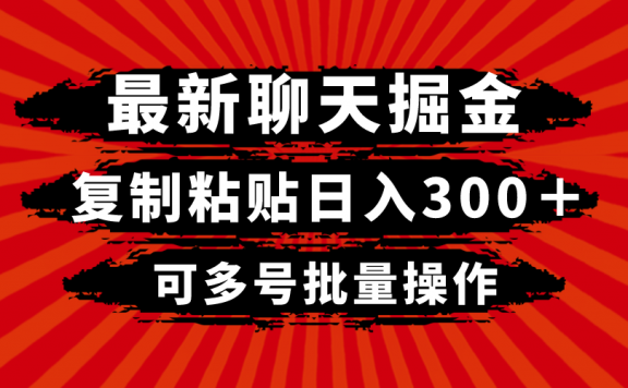 最新聊天赚钱项目，复制粘贴日入300＋，可多号批量操作