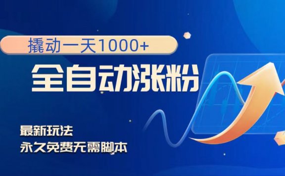 撬动一天1000+,全自动涨粉,最新玩法,永久免费无需脚本