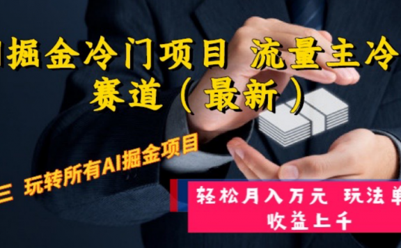 AI掘金冷门项目 流量主冷门赛道(最新) 举一反三 玩法单日收益上 月入万元