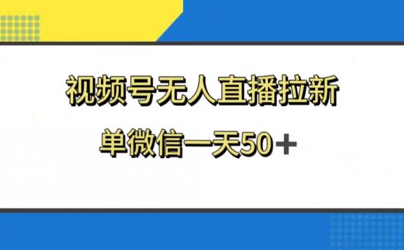 视频号无人直播拉新项目，新老用户都有收益，单微信一天50+