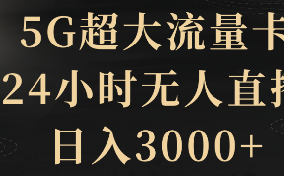 5G超大流量卡,24小时无人直播,日入3000+