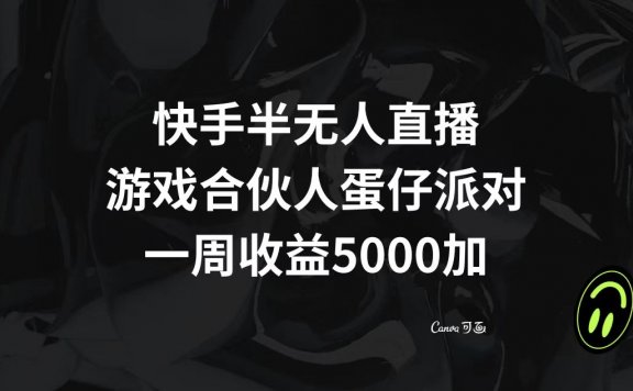 快手半无人直播项目，游戏合伙人蛋仔派对，一周收益5000+