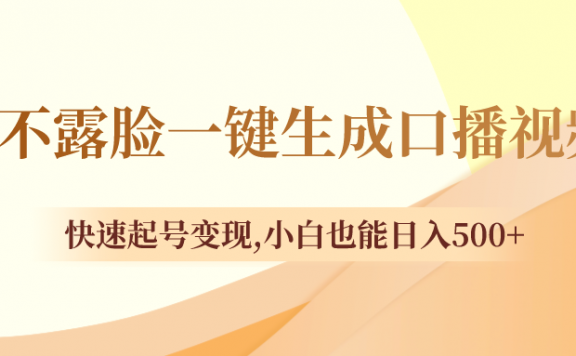 不露脸一键生成口播视频,快速起号变现,小白也能日入500+