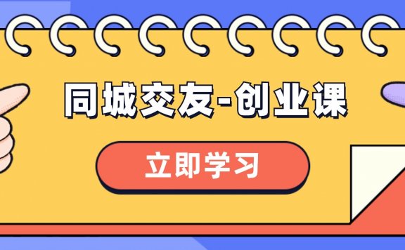 同城交友创业课，和你分享如何在你的城市，进行一场同城交友创业