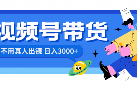 视频号带货项目,日入3000+,不用真人出镜