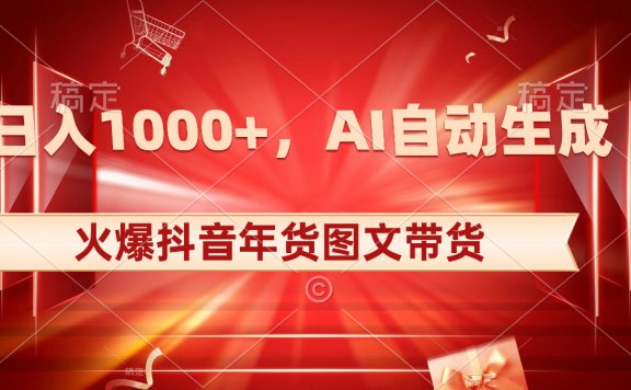 火爆抖音年货图文带货项目,AI自动生成自己的年货原创图文,日入1000+