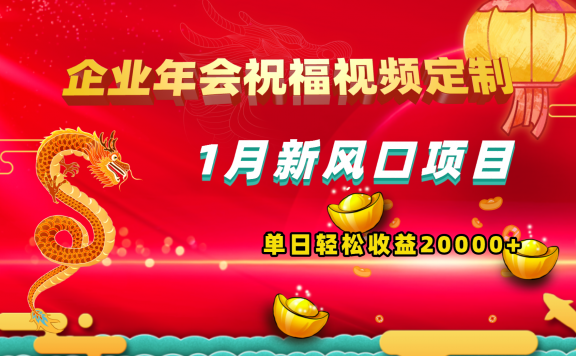 1月新风口项目,有嘴就能做,企业年会祝福视频定制,单日轻松收益20000+