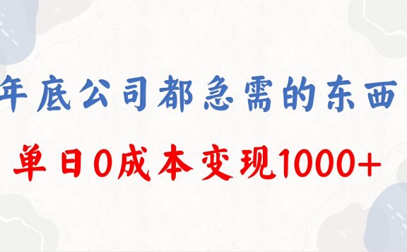 年底必做项目,每个公司都需要,今年别再错过了,0成本变现,单日收益1000