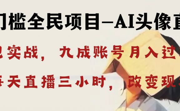 AI头像直播深度讲解,人人可月入万元,每天三小时改变你的现状!