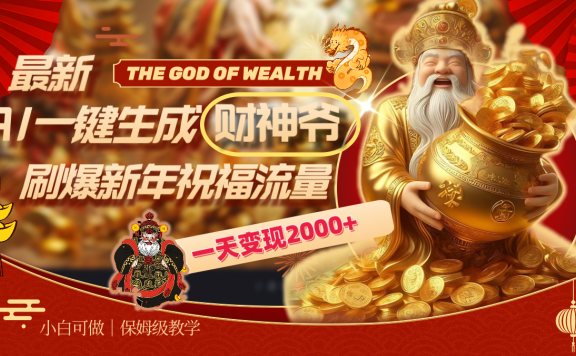 最新AI一键生成财神爷,刷爆新年祝福流量,一天变现2000+