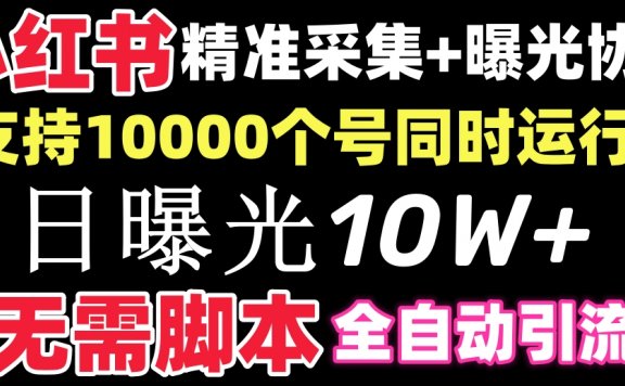 小红书全自动采集+引流协议一体版!无需手机,支持10000