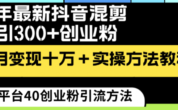 24年最新抖音混剪日引300+创业粉“割韭菜”单月变现十万+实操教程！