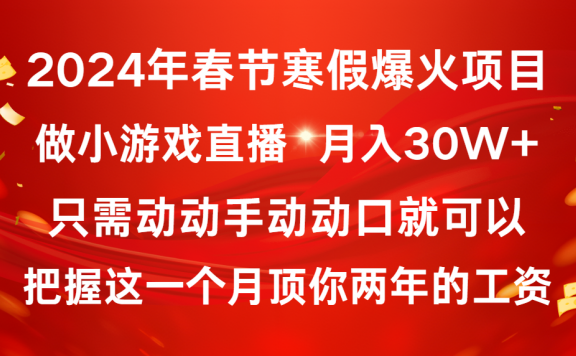 2024年春节寒假爆火项目,普通小白如何通过小游戏直播做到月入30W+