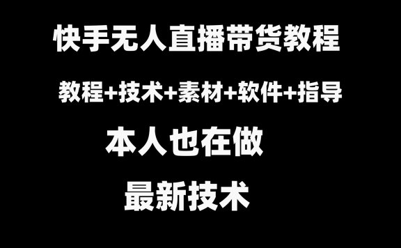 快手无人直播带货教程+素材+教程+软件