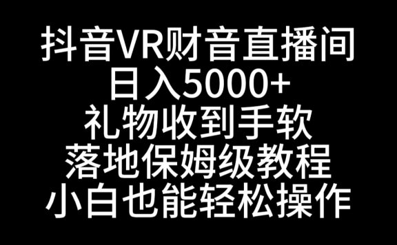 抖音VR财神直播间，日入5000+，礼物收到手软，落地式保姆级教程