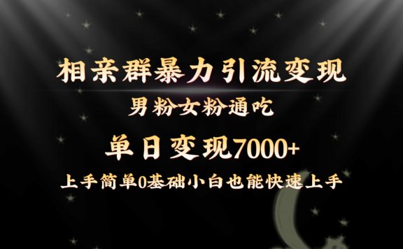 相亲群暴力引流男粉女粉通吃变现玩法，单日变现7000+保姆教学1.0