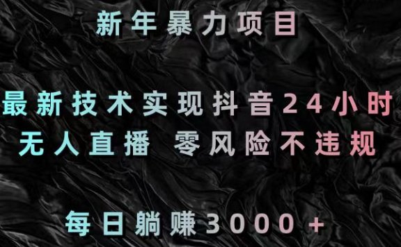 新年暴力项目,最新技术实现抖音24小时无人直播 零风险不违规 每日躺赚3000