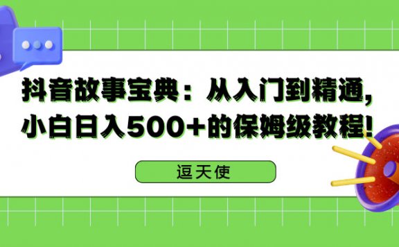 抖音故事宝典:小说推文赚钱项目,从入门到精通,小白日入500+的教程!