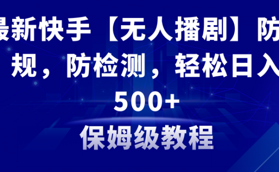 最新快手【无人播剧】防违规,防检测,多种变现方式,日入500+教程+素材