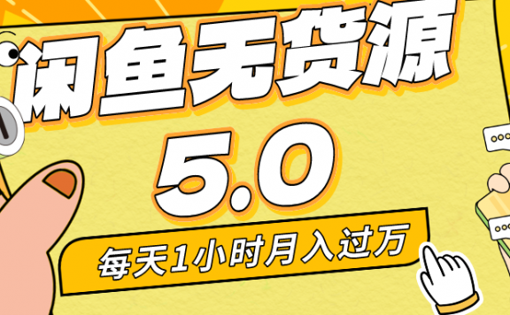 咸鱼无货源全新5.0版本，简单易上手，小白，宝妈都可操作，每天一小时，月入1w+
