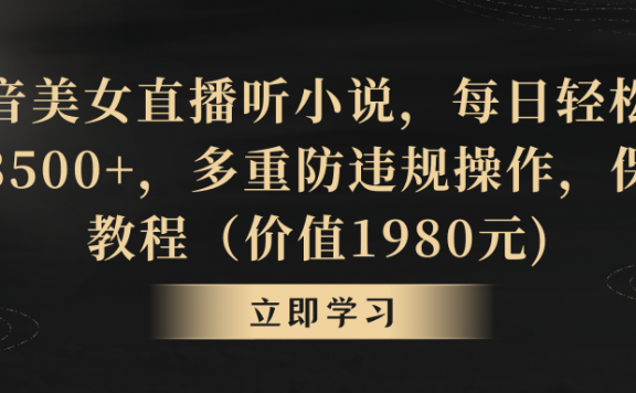 抖音美女直播听小说,每日轻松变现3500+,多重防违规操作,保姆教程