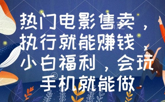 热门电影售卖，执行就能赚钱，小白福利，会玩手机就能做