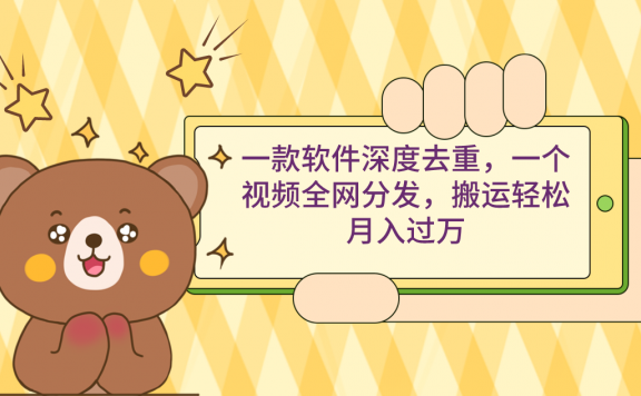 一款深度去重软件，一个视频全网分发，搬运轻松月入过万