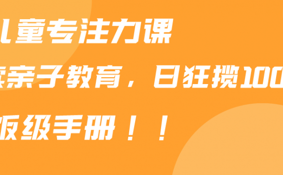 小红书靠儿童专注力课程售卖亲子育儿课程，日暴力狂揽1000+，喂饭手册分享