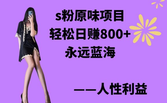s粉原味项目,轻松日赚800+,永远的蓝海项目,无脑操作也能直接出单