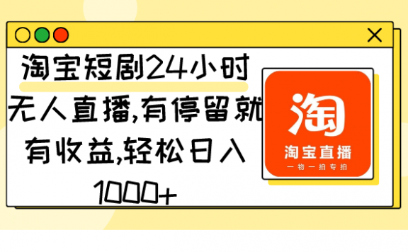 淘宝短剧24小时无人直播项目，有停留就有收益,轻松日入1000+