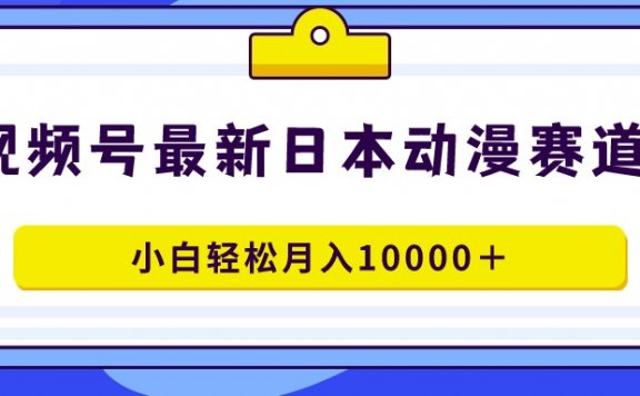 视频号日本动漫蓝海赛道,100%原创,小白轻松月入10000+