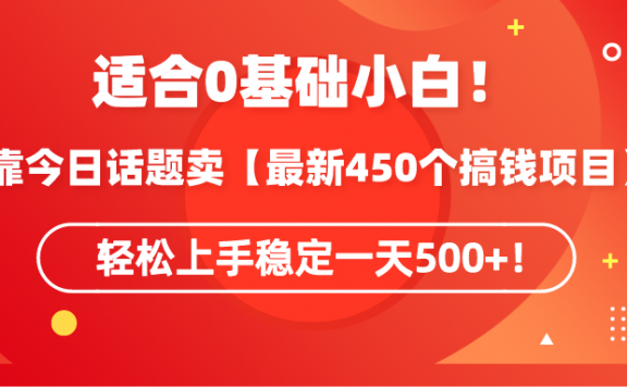 适合0基础小白!靠今日话题卖【最新450个搞钱方法】轻松上手稳定一天500+!