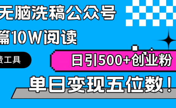 AI无脑洗稿公众号单篇10W阅读,日引500+创业粉单日变现五位数!