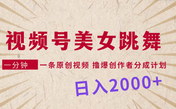 视频号美女跳舞,一分钟一条原创视频,撸爆创作者分成计划,日入2000+