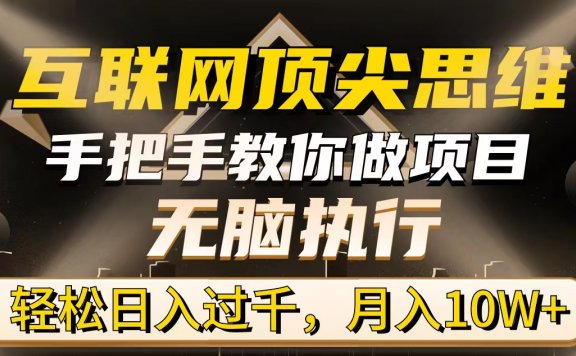 互联网顶尖思维，手把手教你做项目，无脑执行，轻松日入过千，月入10W+