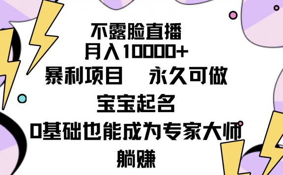 不露脸直播，宝宝起名，月入10000+暴利项目，永久可做（详细教程+软件）