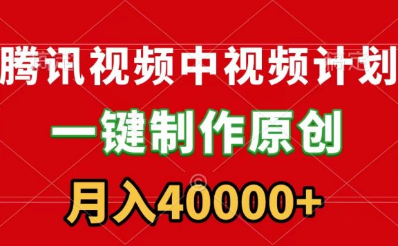 腾讯视频APP中视频计划，一键制作，刷爆流量分成收益，月入40000+附软件
